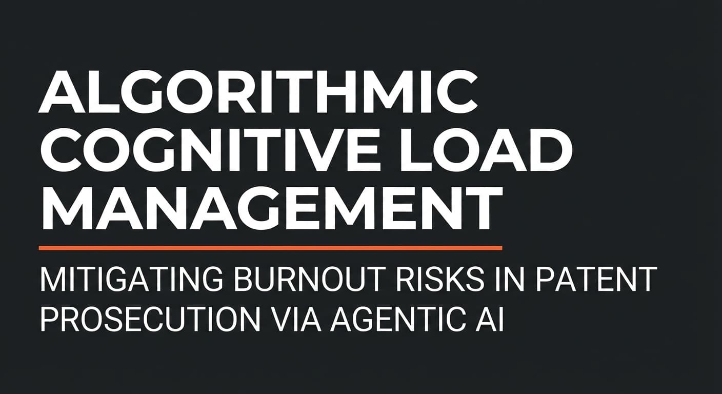 Algorithmic Cognitive Load Management: Mitigating Burnout Risks in Patent Prosecution via Agentic AI