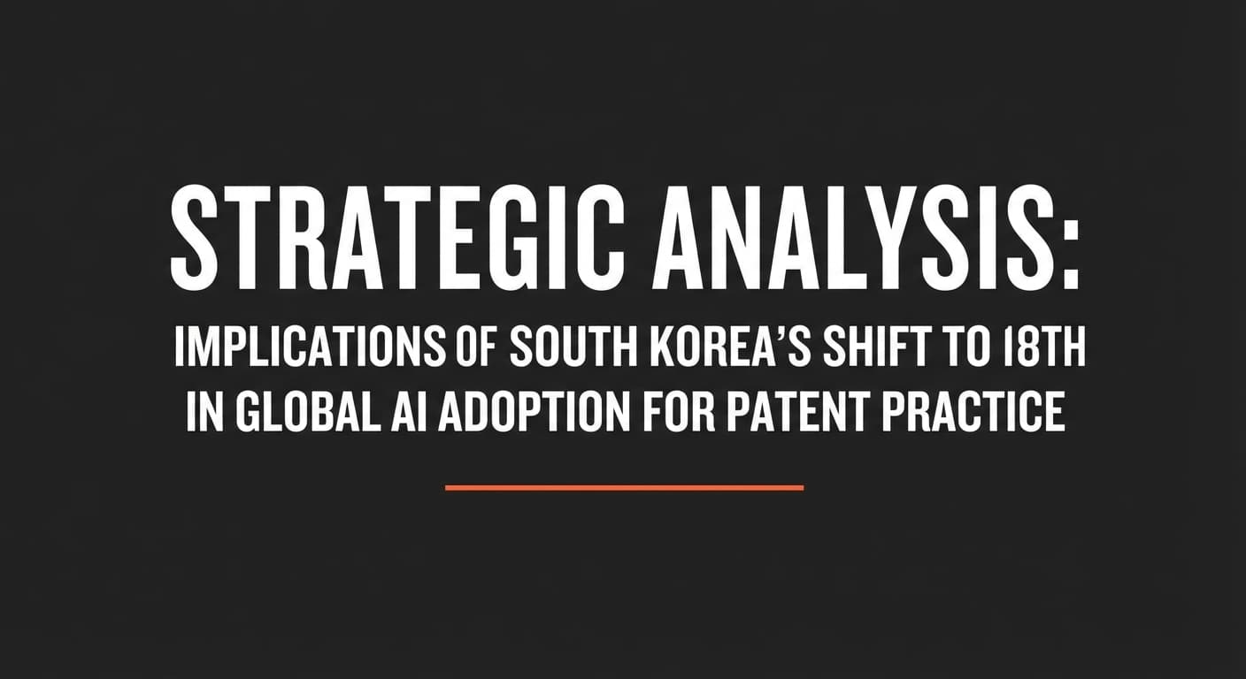 Strategic Analysis: Implications of South Korea’s Shift to 18th in Global AI Adoption for Patent Practice